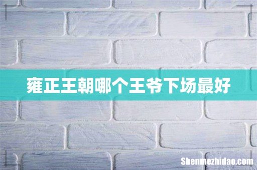 雍正王朝哪个王爷下场最好