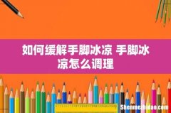 如何缓解手脚冰凉 手脚冰凉怎么调理