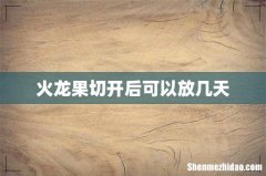 火龙果切开后可以放几天