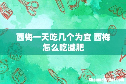 西梅一天吃几个为宜 西梅怎么吃减肥