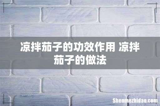 凉拌茄子的功效作用 凉拌茄子的做法