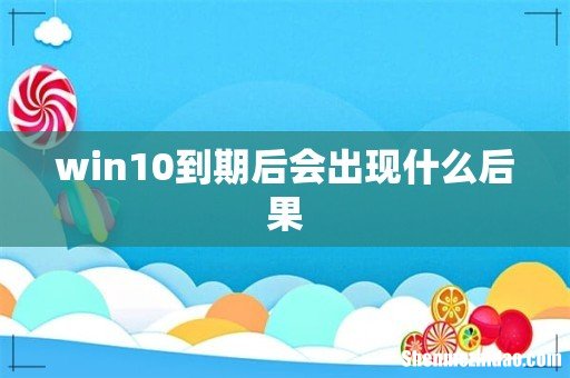 win10到期后会出现什么后果