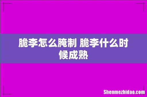 脆李怎么腌制 脆李什么时候成熟