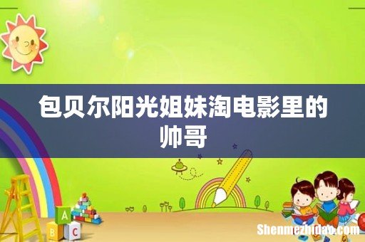 包贝尔阳光姐妹淘电影里的帅哥