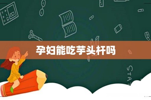 孕妇能吃芋头杆吗