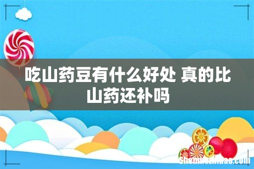 吃山药豆有什么好处 真的比山药还补吗