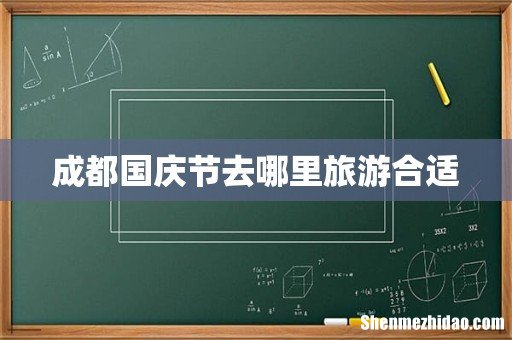 成都国庆节去哪里旅游合适