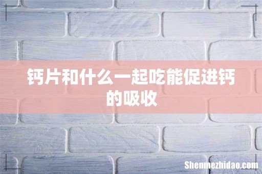 钙片和什么一起吃能促进钙的吸收