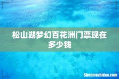 松山湖梦幻百花洲门票现在多少钱