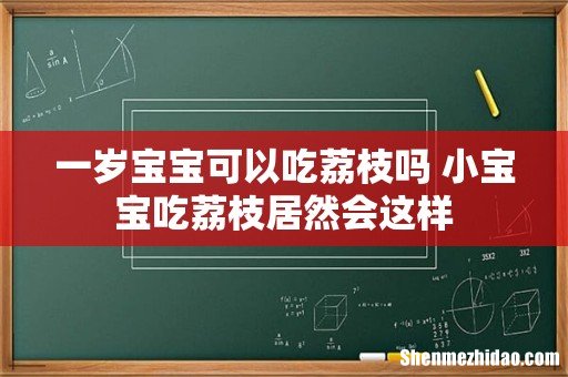 一岁宝宝可以吃荔枝吗 小宝宝吃荔枝居然会这样