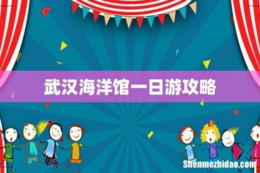 武汉海洋馆一日游攻略