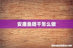 安康鱼晒干怎么做