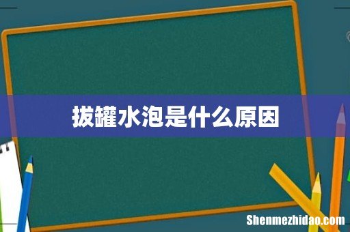 拔罐水泡是什么原因