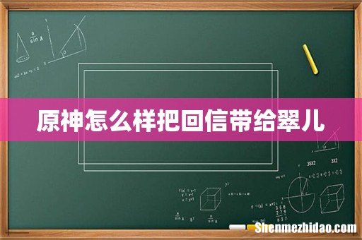 原神怎么样把回信带给翠儿