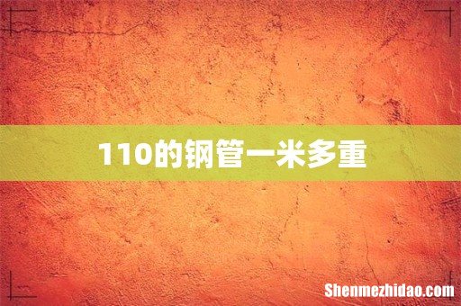 110的钢管一米多重