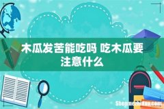 木瓜发苦能吃吗 吃木瓜要注意什么
