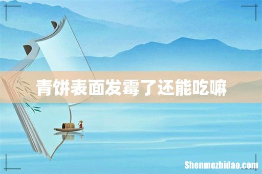 青饼表面发霉了还能吃嘛