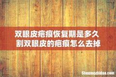 双眼皮疤痕恢复期是多久 割双眼皮的疤痕怎么去掉