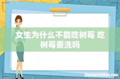 女生为什么不能吃树莓 吃树莓要洗吗