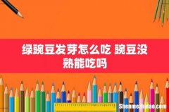 绿豌豆发芽怎么吃 豌豆没熟能吃吗