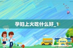 孕妇上火吃什么好_1