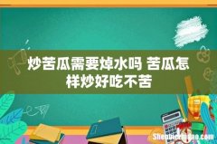 炒苦瓜需要焯水吗 苦瓜怎样炒好吃不苦