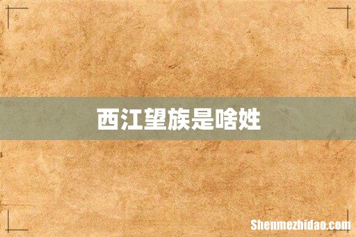 西江望族是啥姓