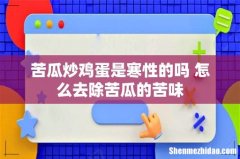 苦瓜炒鸡蛋是寒性的吗 怎么去除苦瓜的苦味