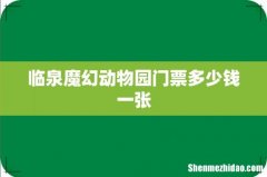 临泉魔幻动物园门票多少钱一张