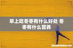 早上吃冬枣有什么好处 冬枣有什么营养