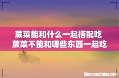 蕨菜能和什么一起搭配吃 蕨菜不能和哪些东西一起吃