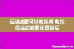 运动减肥可以吃饭吗 吃饭前运动减肥还是饭后