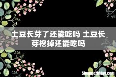 土豆长芽了还能吃吗 土豆长芽挖掉还能吃吗