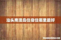 汕头南澳岛住宿住哪里最好