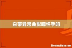 白带异常会影响怀孕吗