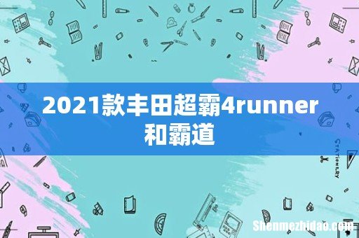 2021款丰田超霸4runner和霸道