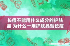 长痘不能用什么成分的护肤品 为什么一用护肤品就长痘痘