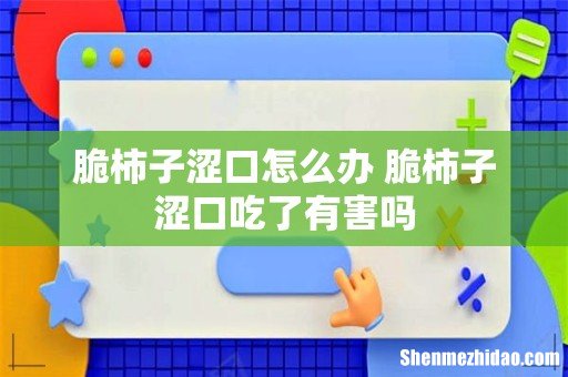 脆柿子涩口怎么办 脆柿子涩口吃了有害吗