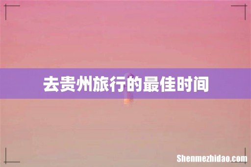 去贵州旅行的最佳时间