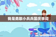 我是勇敢小兵兵国庆串词