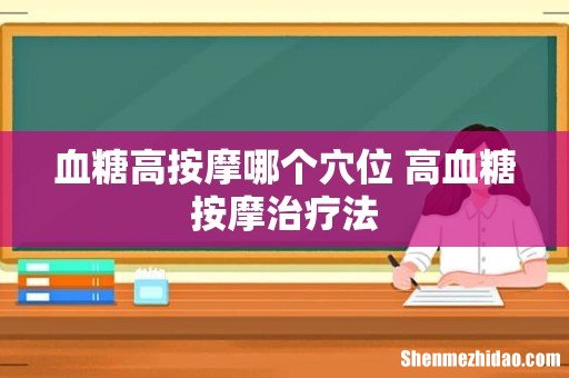 血糖高按摩哪个穴位 高血糖按摩治疗法