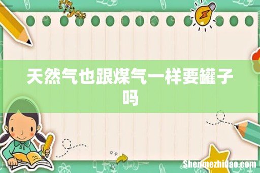 天然气也跟煤气一样要罐子吗