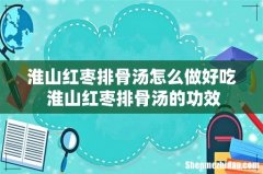淮山红枣排骨汤怎么做好吃 淮山红枣排骨汤的功效