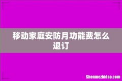 移动家庭安防月功能费怎么退订