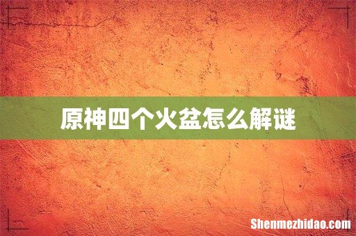 原神四个火盆怎么解谜