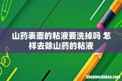山药表面的粘液要洗掉吗 怎样去除山药的粘液
