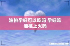 油桃孕妇可以吃吗 孕妇吃油桃上火吗