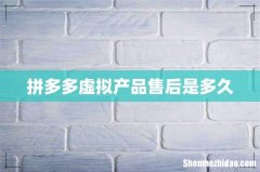 拼多多虚拟产品售后是多久