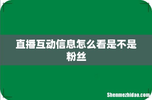 直播互动信息怎么看是不是粉丝