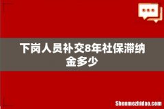 下岗人员补交8年社保滞纳金多少